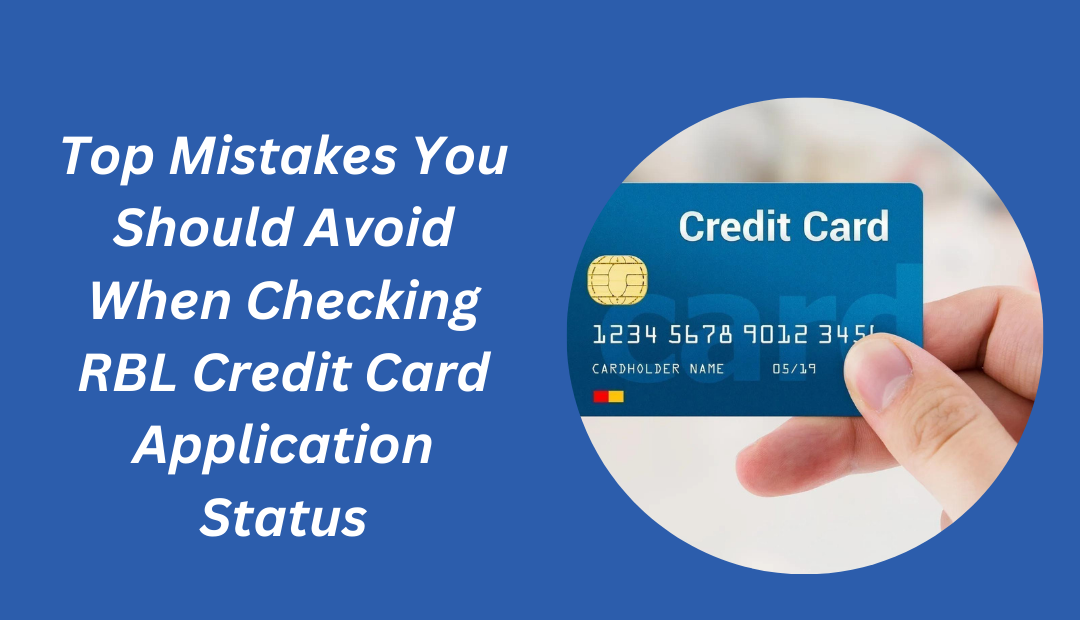 Top Mistakes You Should Avoid When Checking RBL Credit Card Application Status